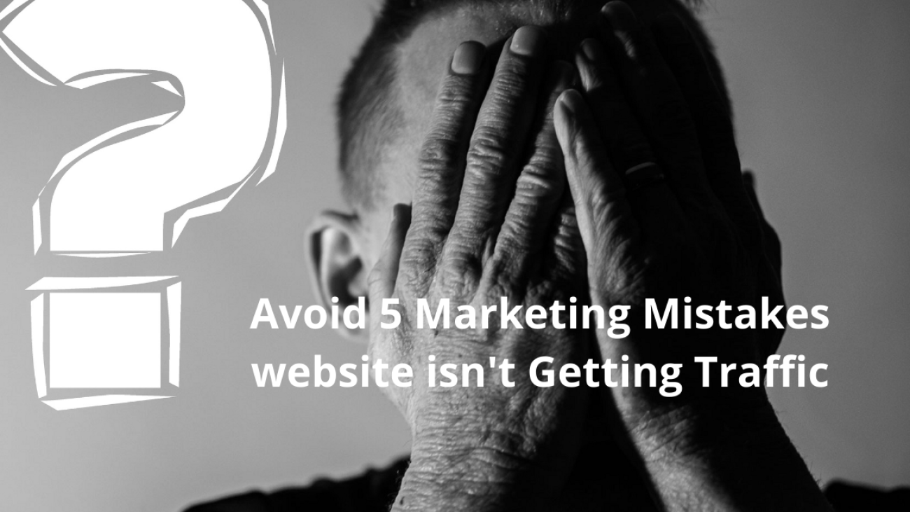 Avoid 5 Marketing Mistakes website isn't Getting Traffic
